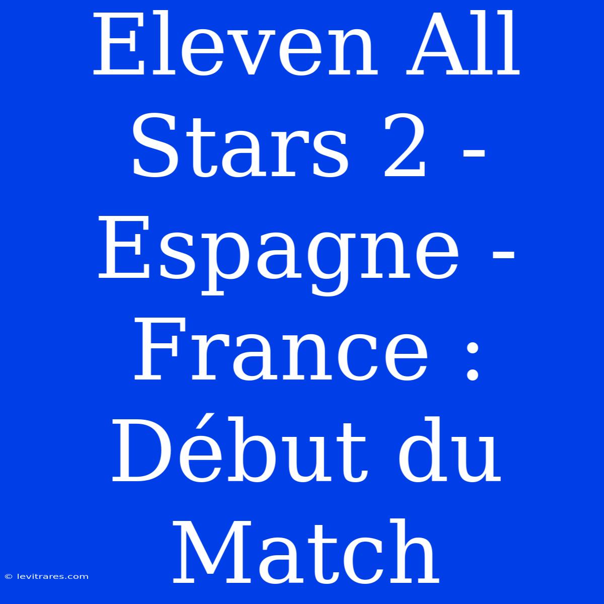 Eleven All Stars 2 - Espagne - France : Début Du Match