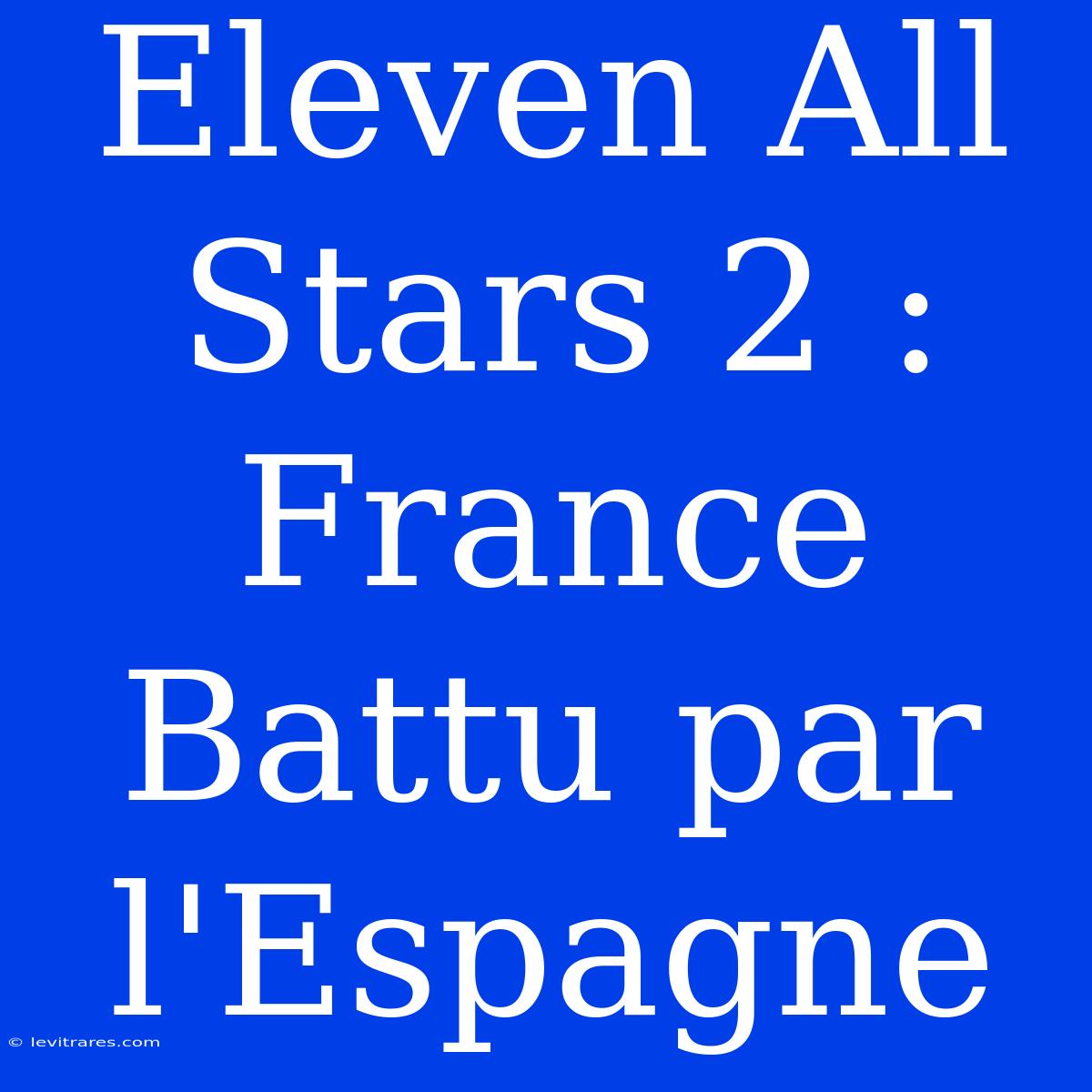 Eleven All Stars 2 : France Battu Par L'Espagne