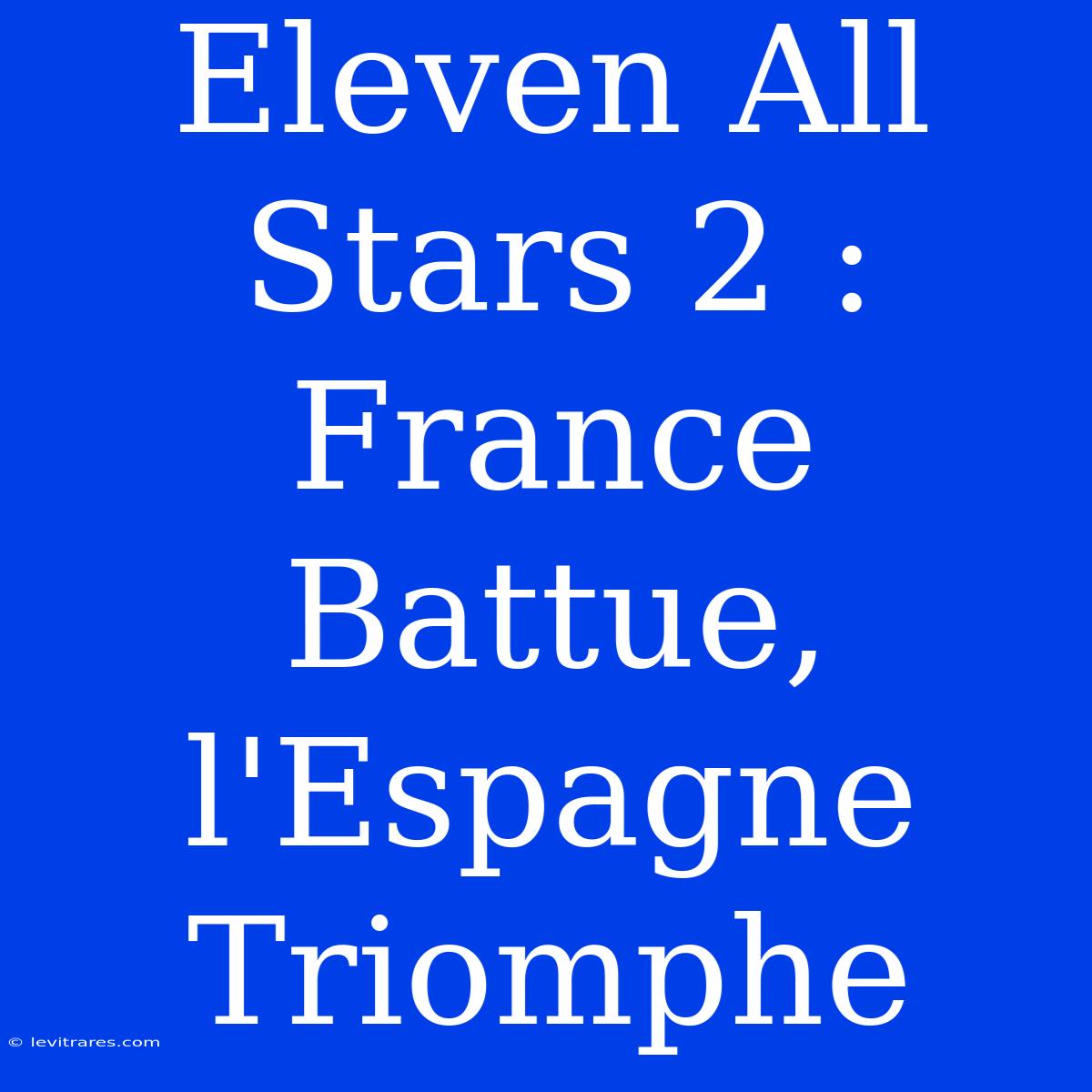 Eleven All Stars 2 : France Battue, L'Espagne Triomphe