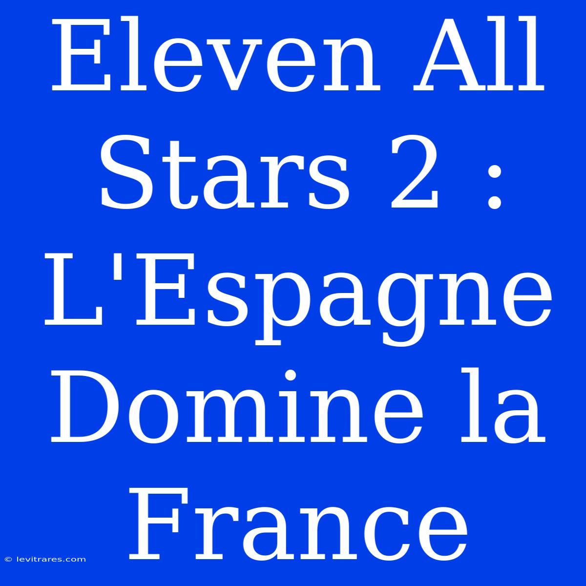 Eleven All Stars 2 : L'Espagne Domine La France