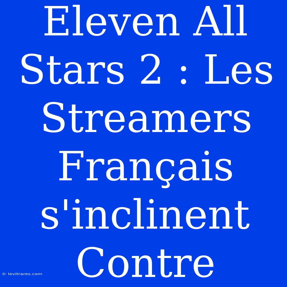 Eleven All Stars 2 : Les Streamers Français S'inclinent Contre