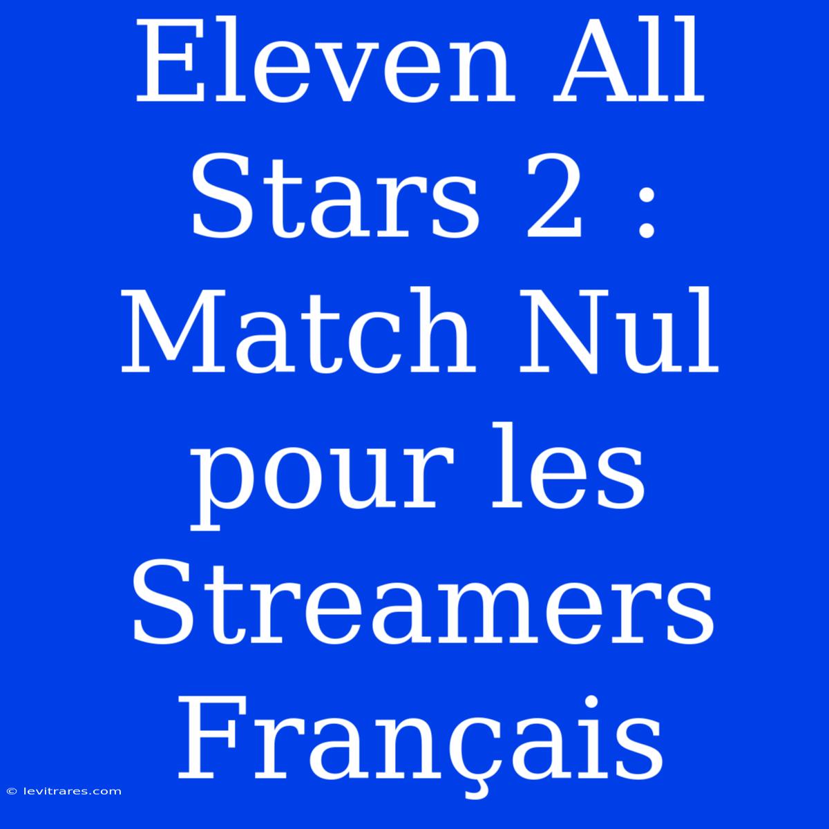 Eleven All Stars 2 : Match Nul Pour Les Streamers Français