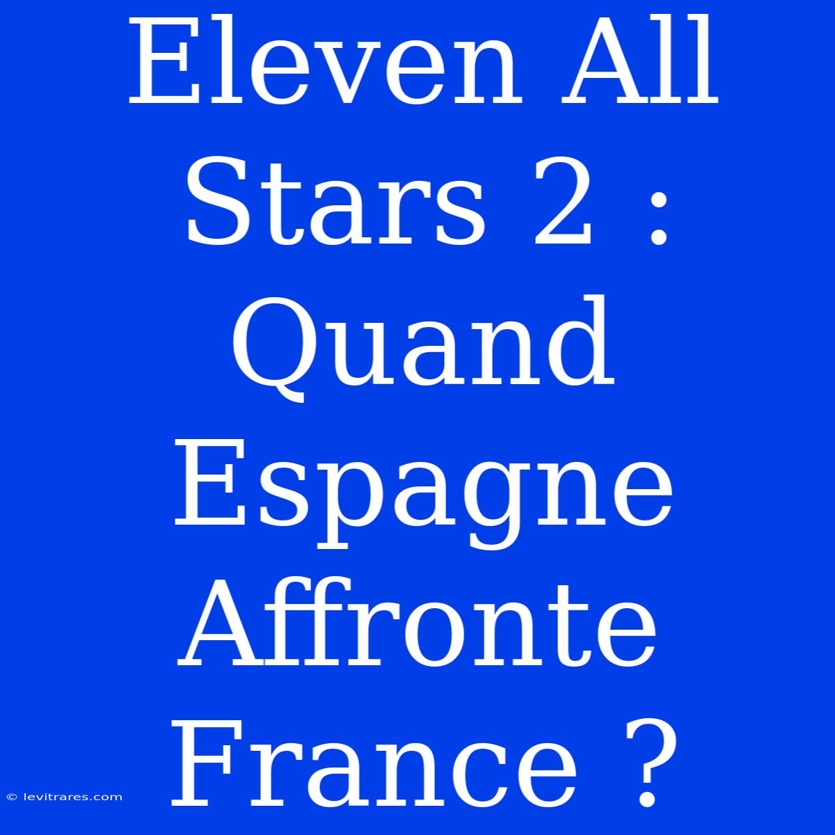 Eleven All Stars 2 : Quand Espagne Affronte France ?