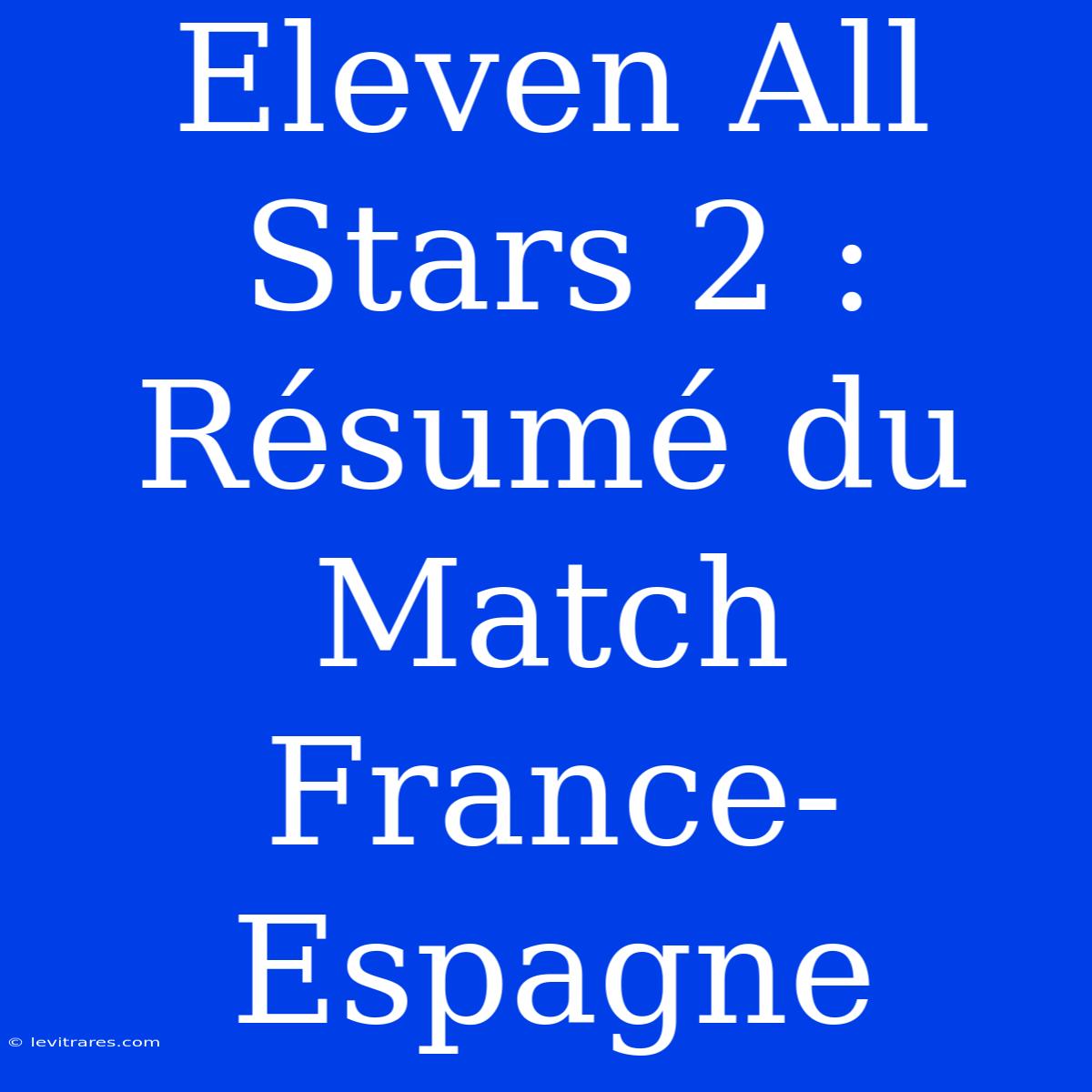 Eleven All Stars 2 : Résumé Du Match France-Espagne