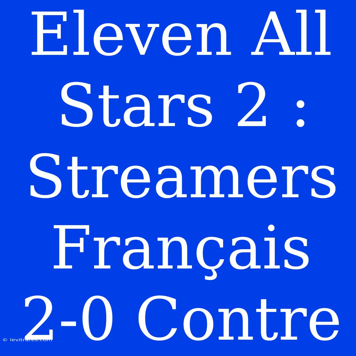 Eleven All Stars 2 : Streamers Français 2-0 Contre 