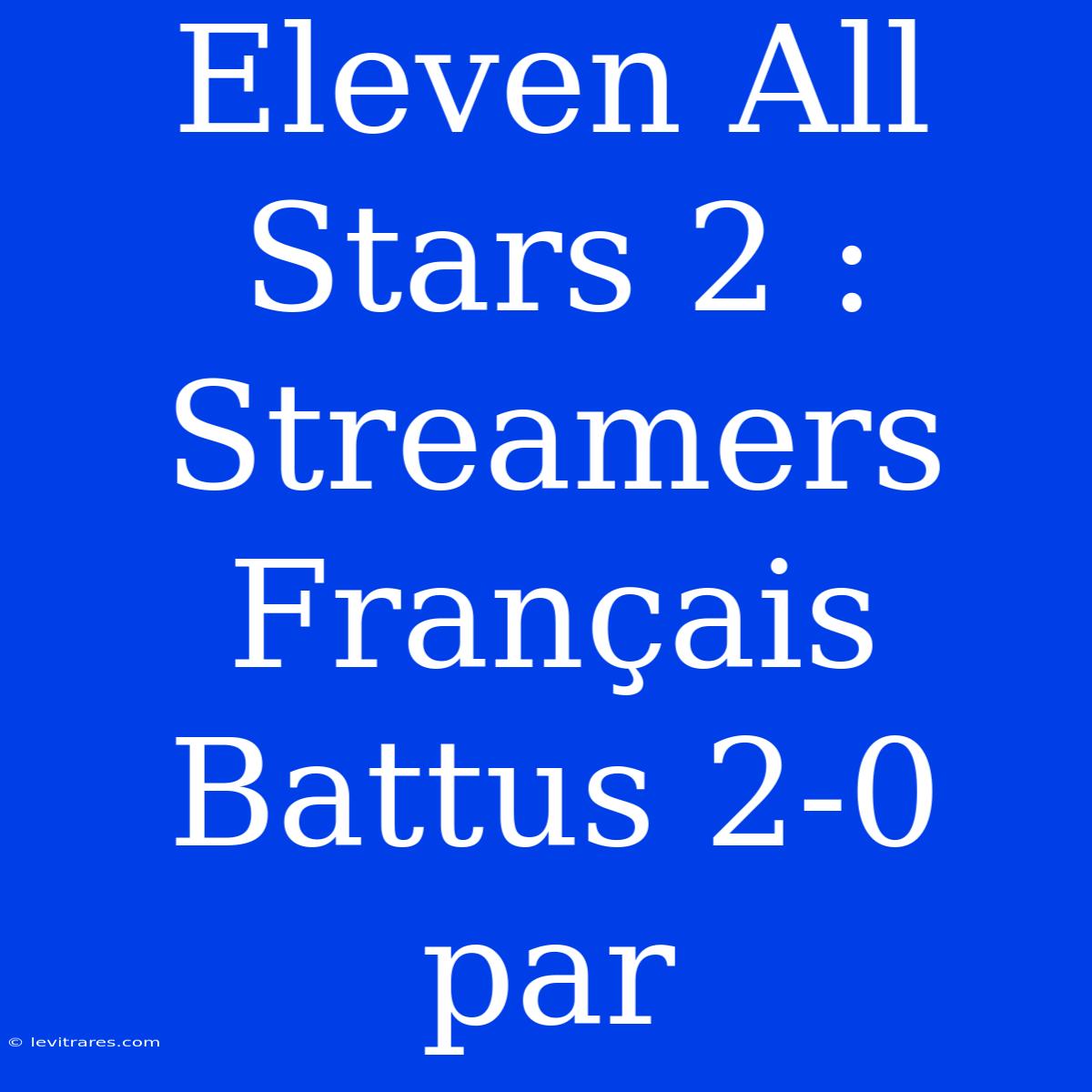 Eleven All Stars 2 : Streamers Français Battus 2-0 Par 