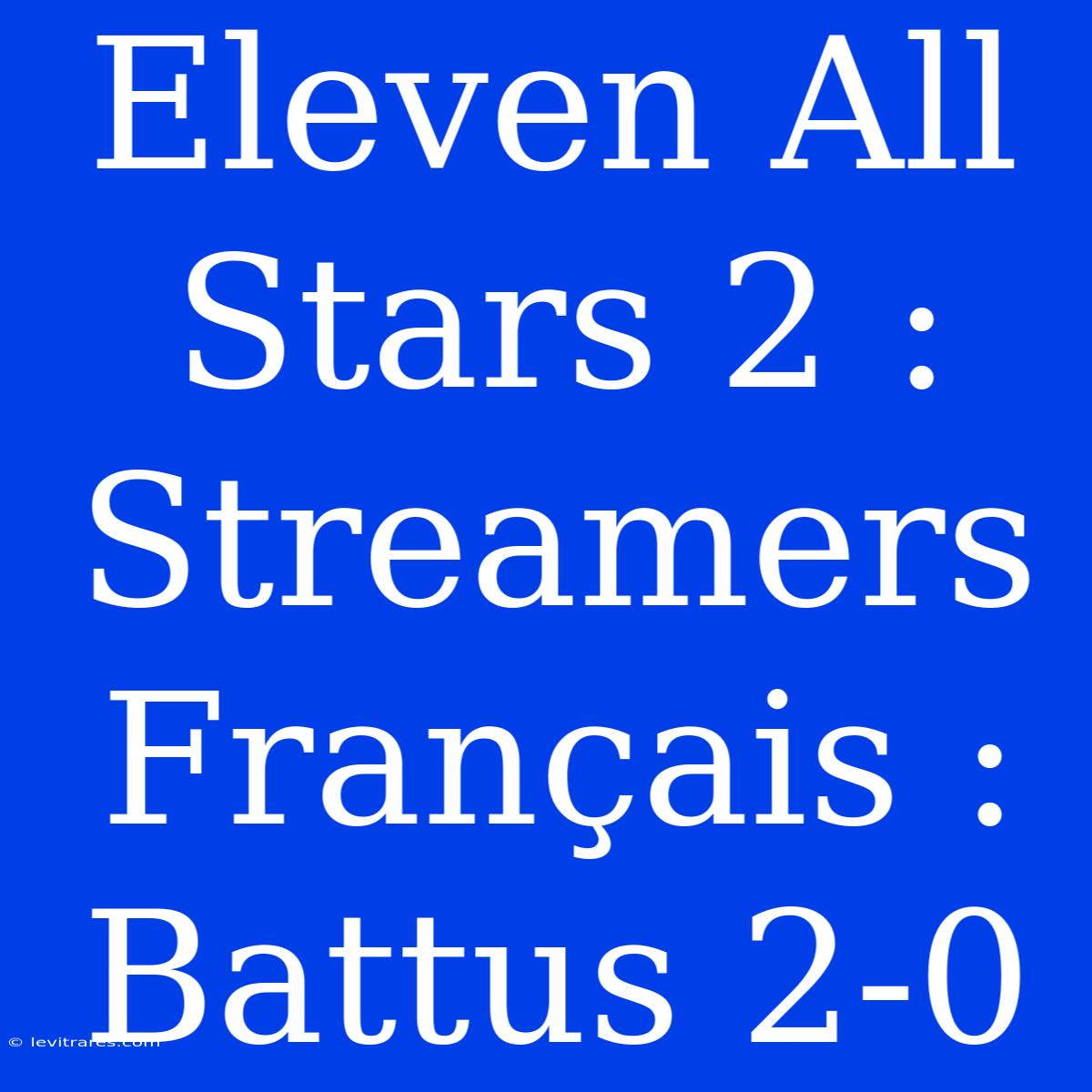 Eleven All Stars 2 :  Streamers Français : Battus 2-0