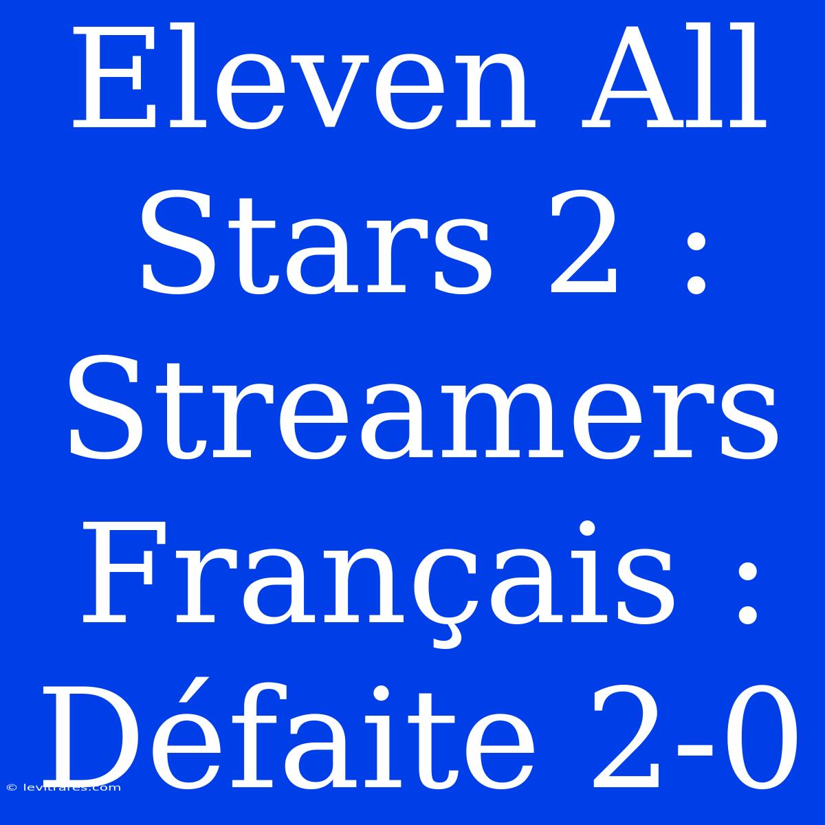 Eleven All Stars 2 :  Streamers Français : Défaite 2-0