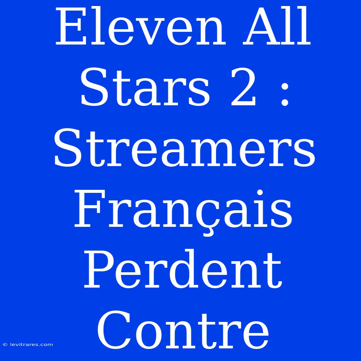 Eleven All Stars 2 :  Streamers Français Perdent Contre 