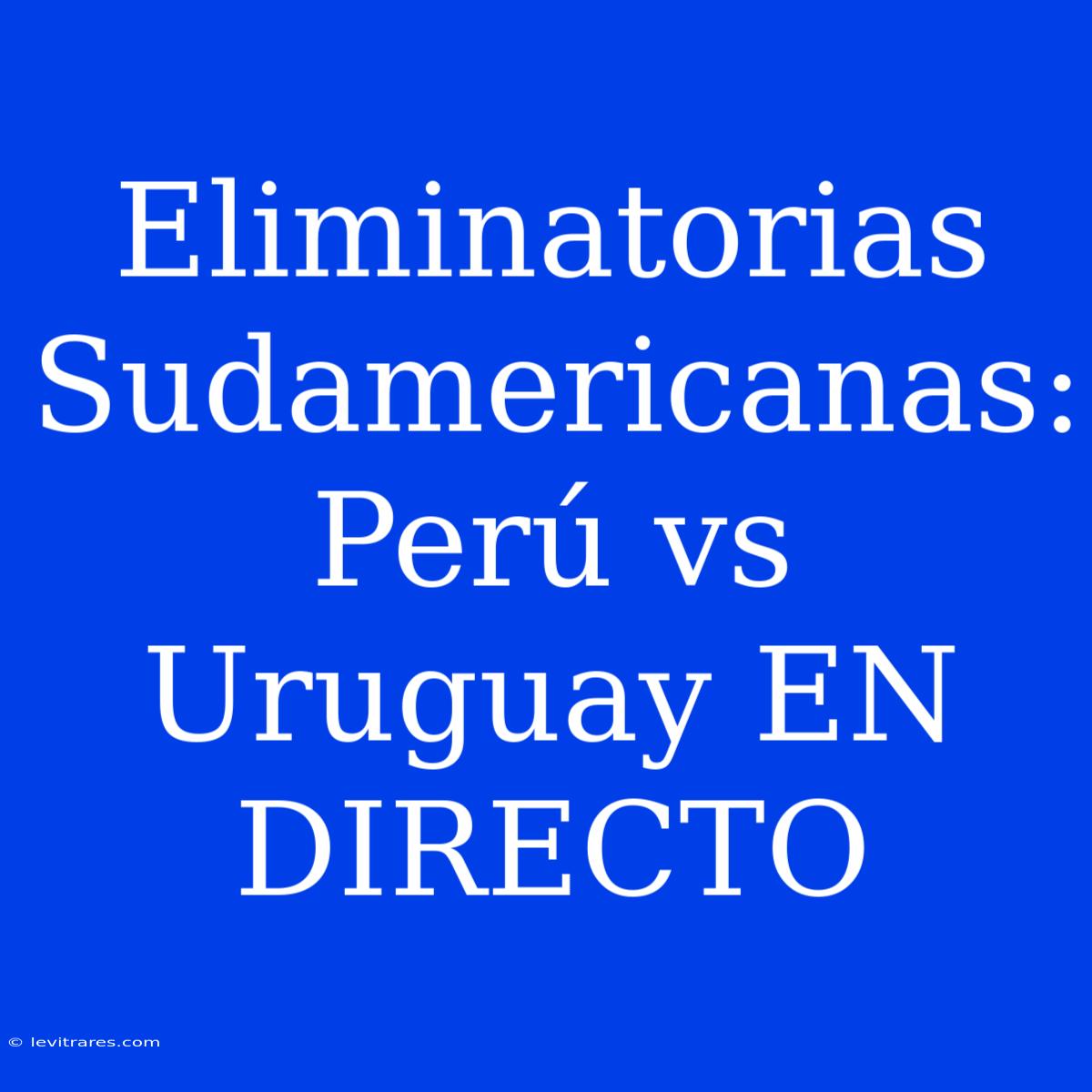 Eliminatorias Sudamericanas: Perú Vs Uruguay EN DIRECTO