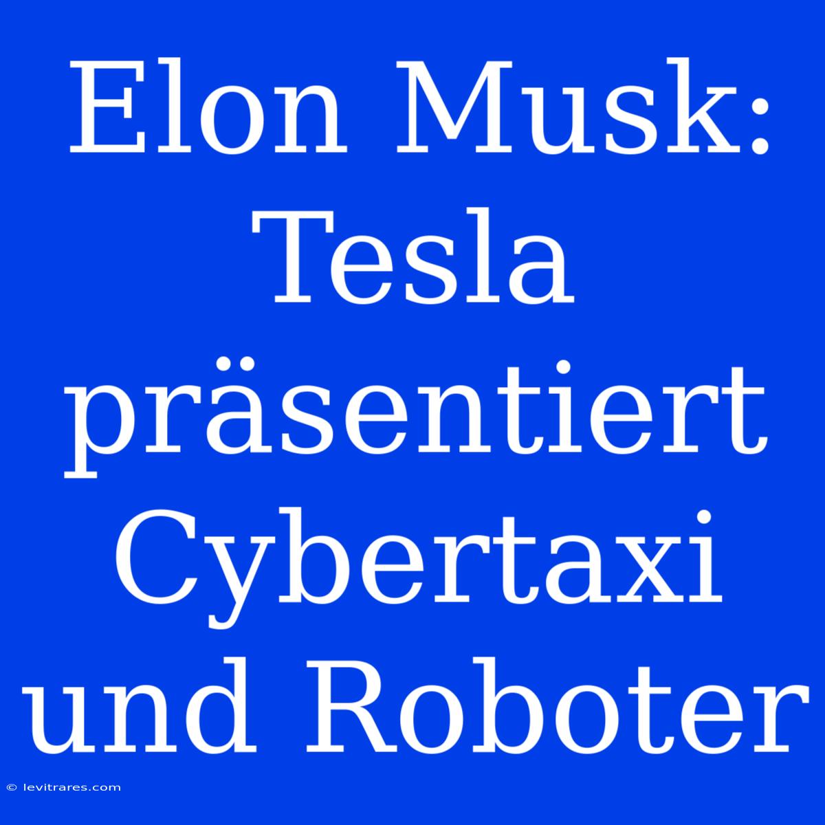 Elon Musk: Tesla Präsentiert Cybertaxi Und Roboter