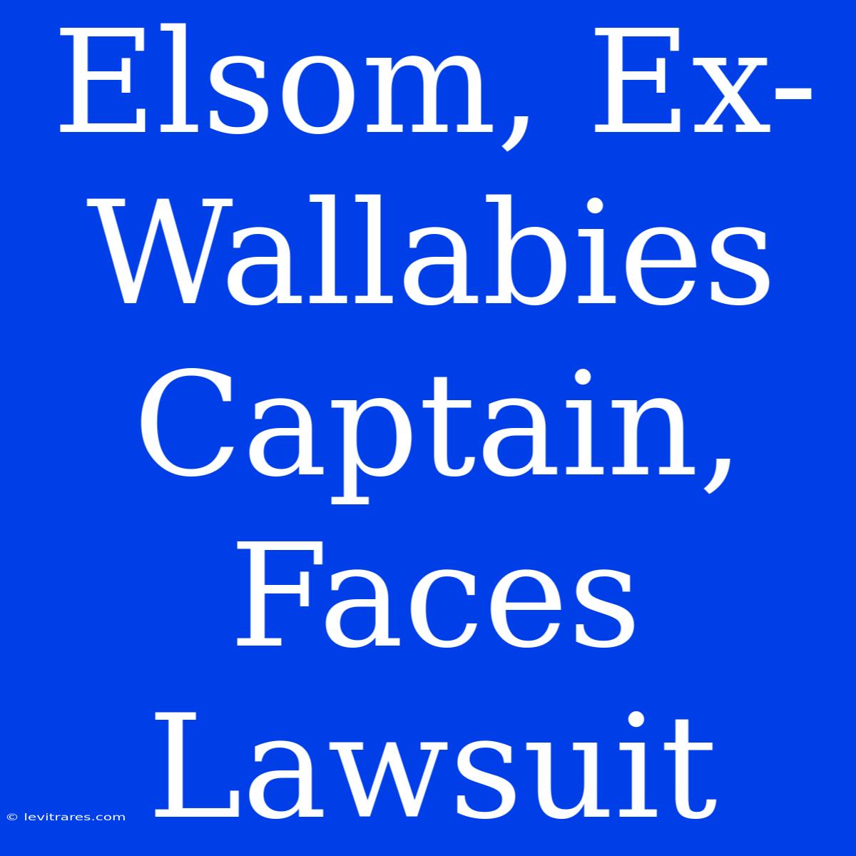 Elsom, Ex-Wallabies Captain, Faces Lawsuit