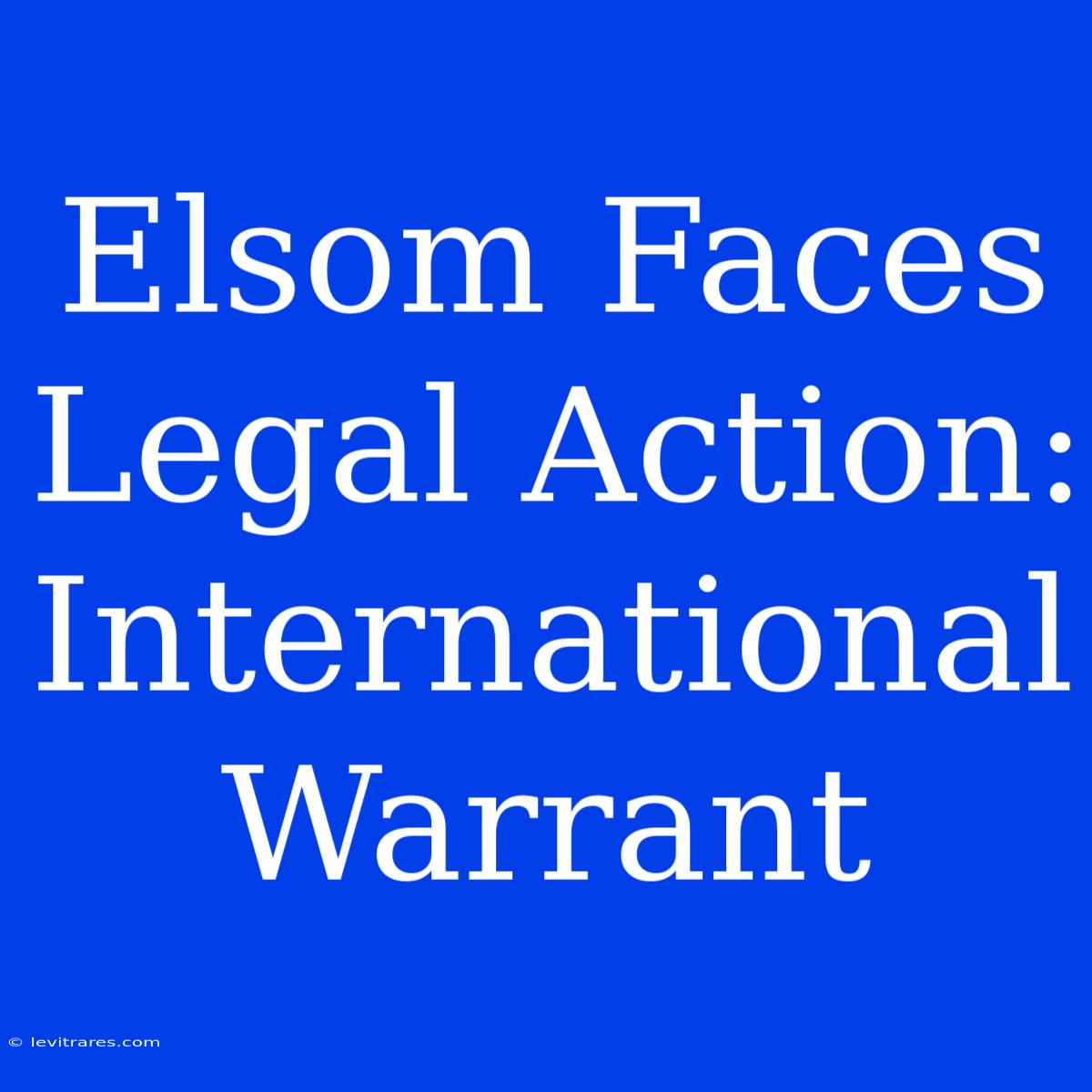 Elsom Faces Legal Action: International Warrant