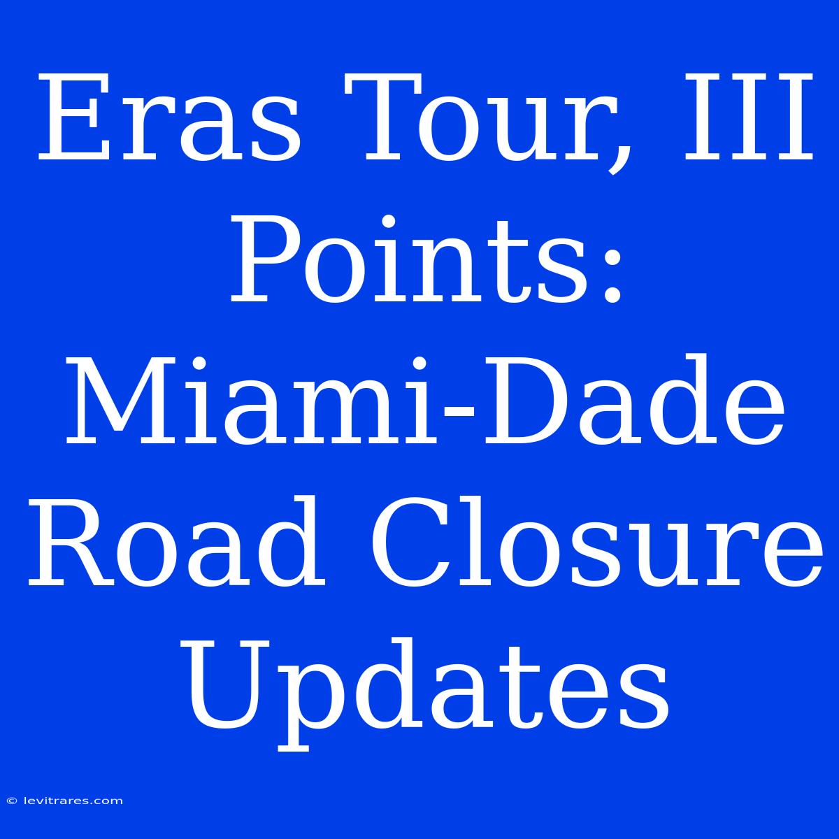 Eras Tour, III Points: Miami-Dade Road Closure Updates