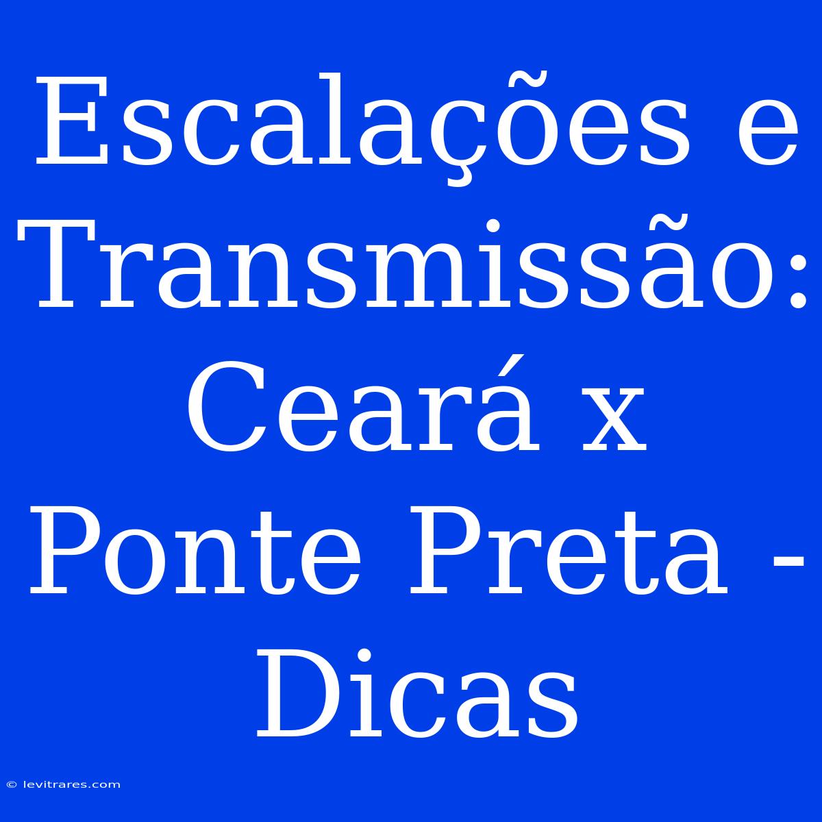 Escalações E Transmissão: Ceará X Ponte Preta - Dicas