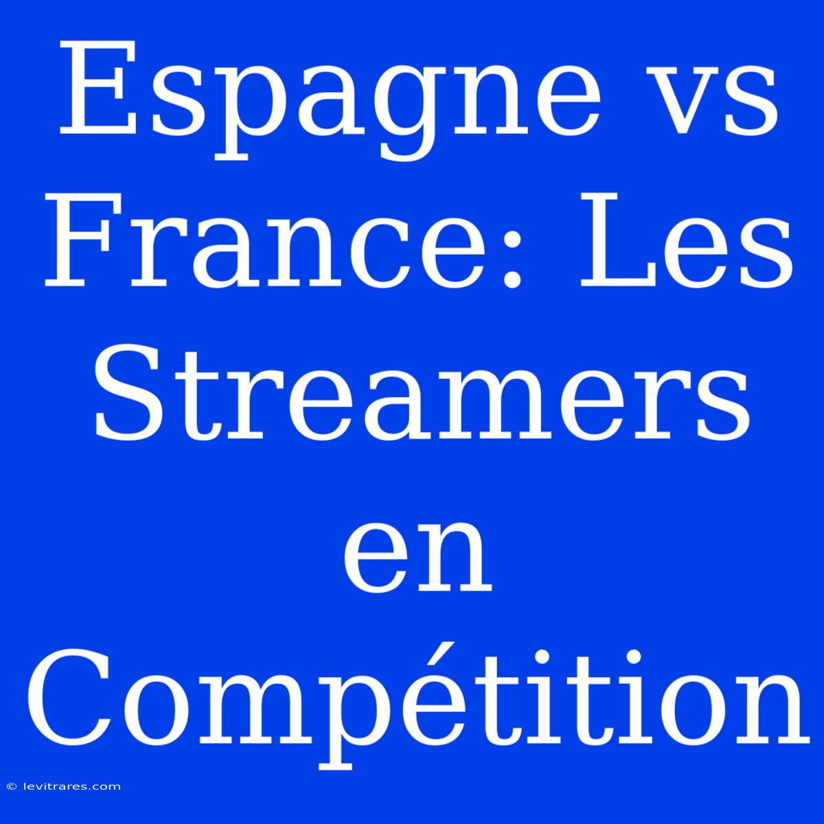 Espagne Vs France: Les Streamers En Compétition