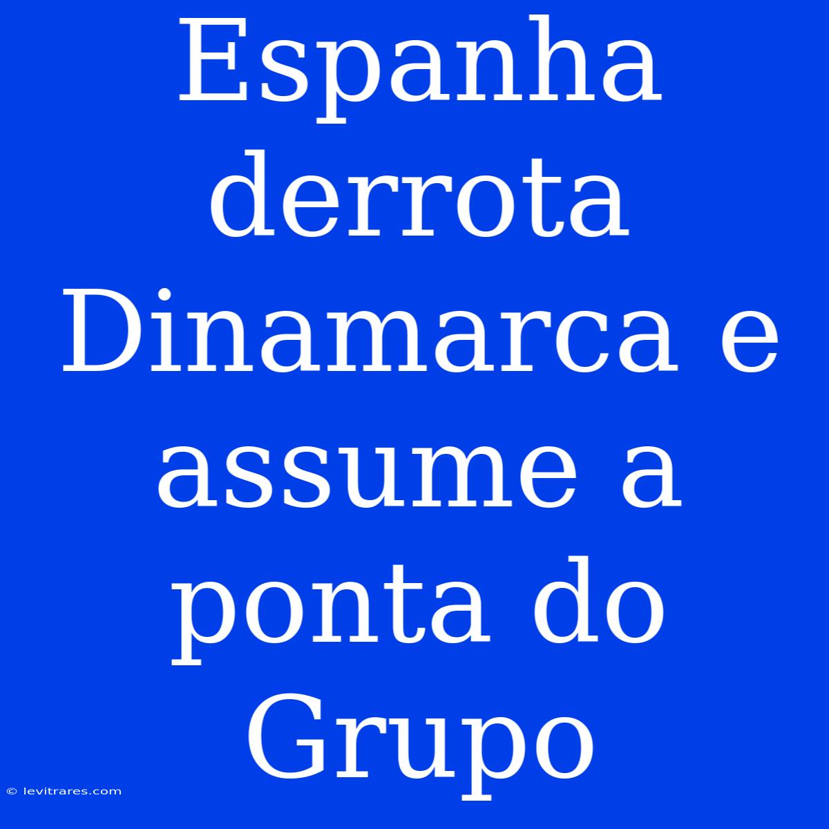 Espanha Derrota Dinamarca E Assume A Ponta Do Grupo