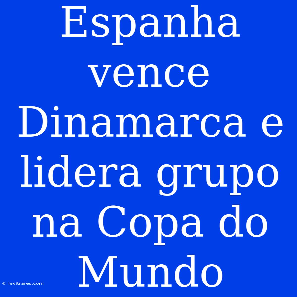 Espanha Vence Dinamarca E Lidera Grupo Na Copa Do Mundo