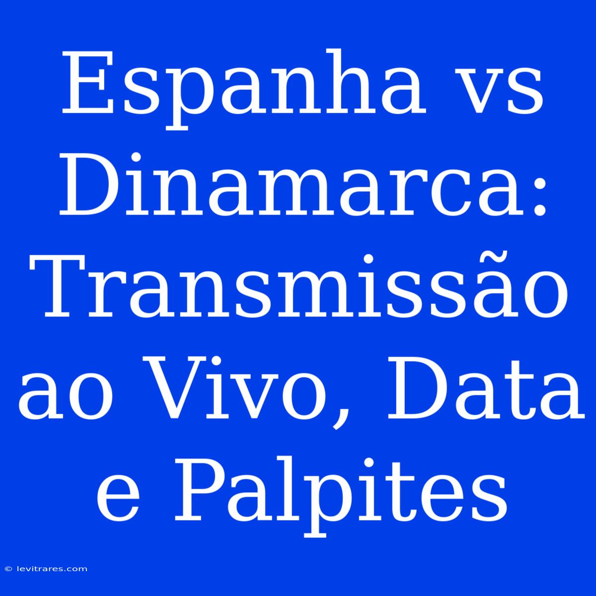 Espanha Vs Dinamarca: Transmissão Ao Vivo, Data E Palpites