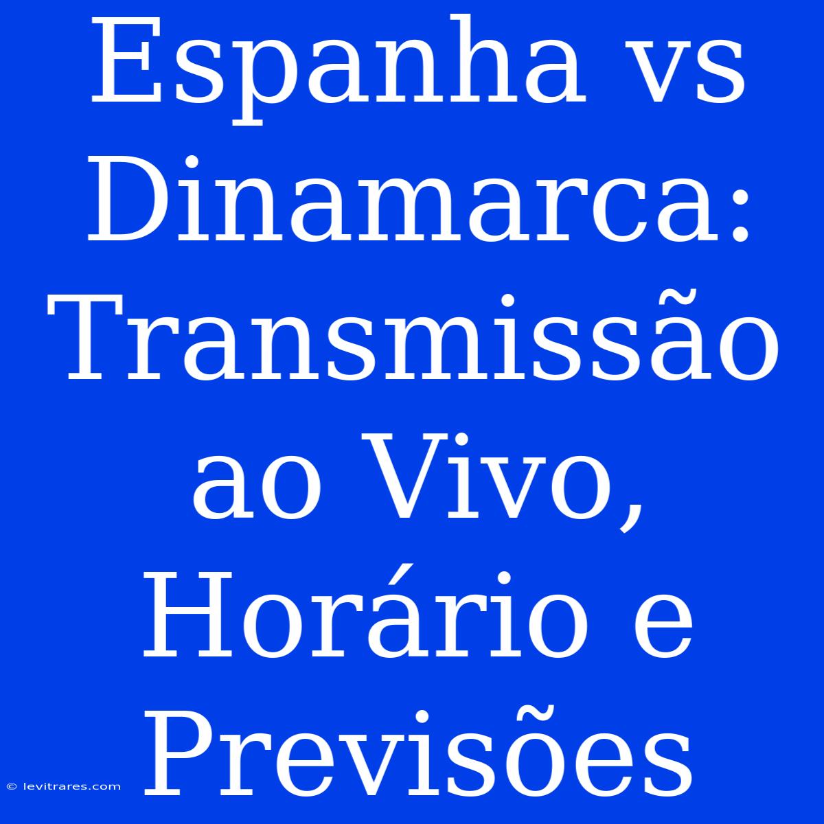 Espanha Vs Dinamarca: Transmissão Ao Vivo, Horário E Previsões