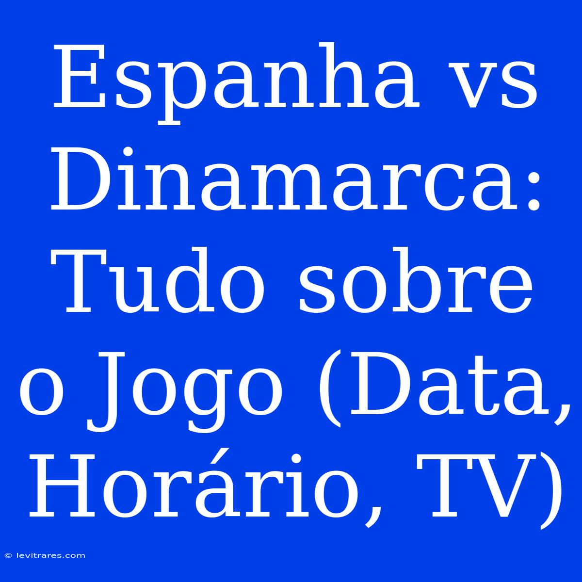 Espanha Vs Dinamarca: Tudo Sobre O Jogo (Data, Horário, TV)