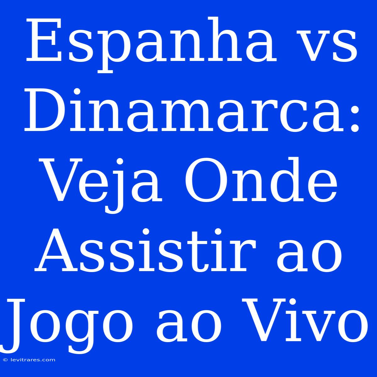 Espanha Vs Dinamarca: Veja Onde Assistir Ao Jogo Ao Vivo