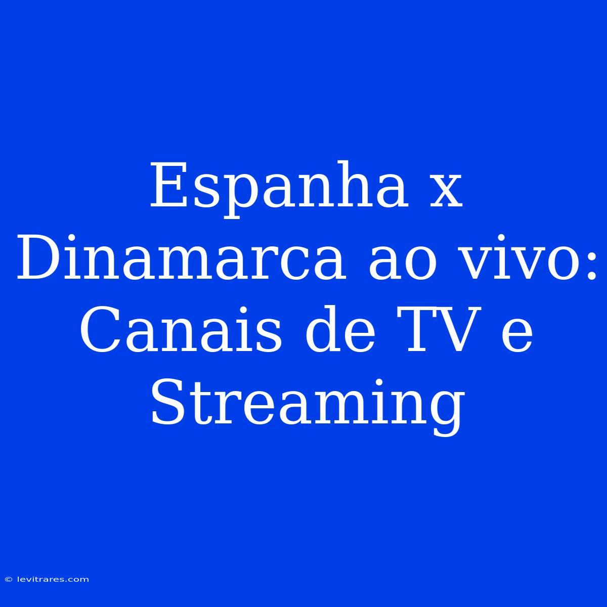 Espanha X Dinamarca Ao Vivo: Canais De TV E Streaming