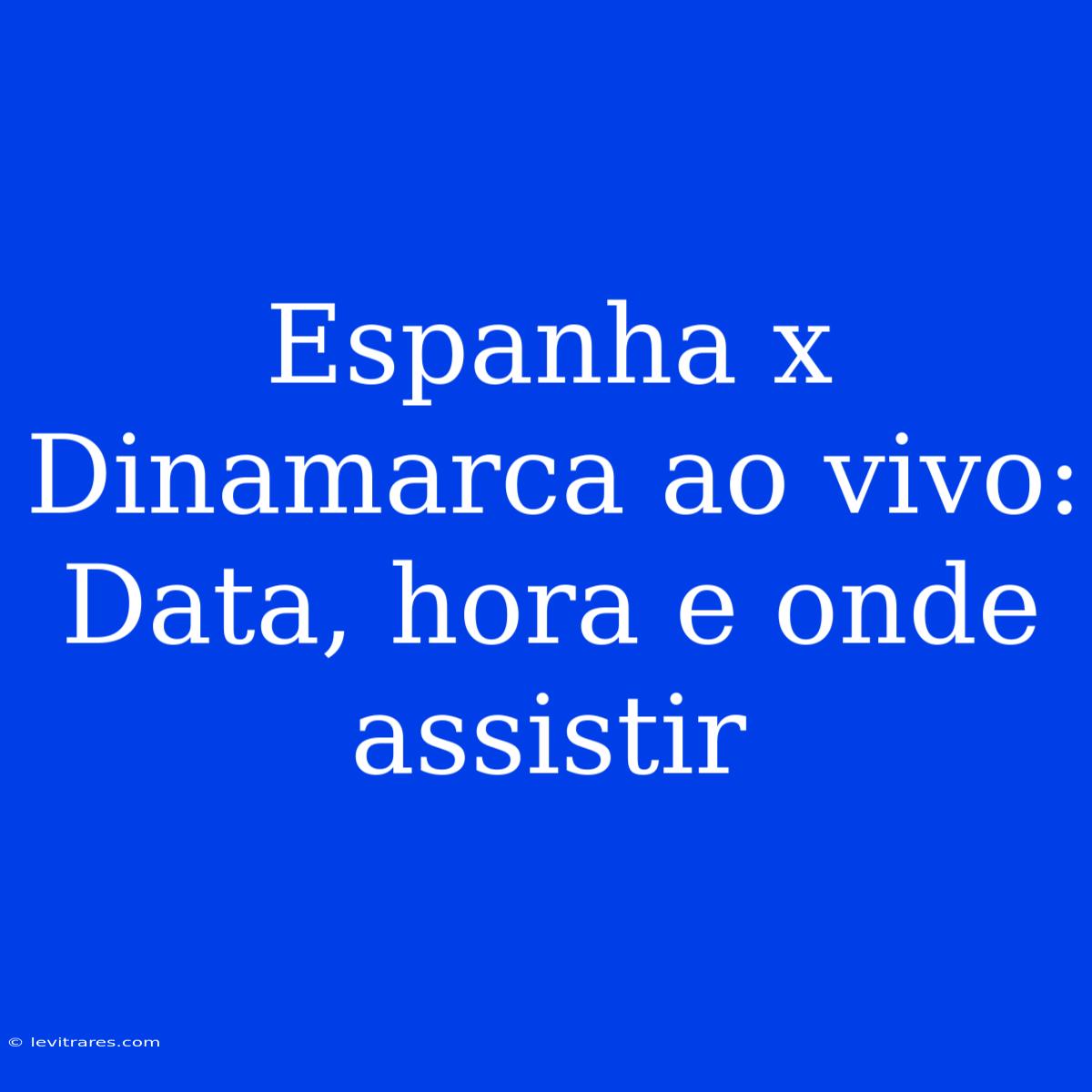 Espanha X Dinamarca Ao Vivo: Data, Hora E Onde Assistir