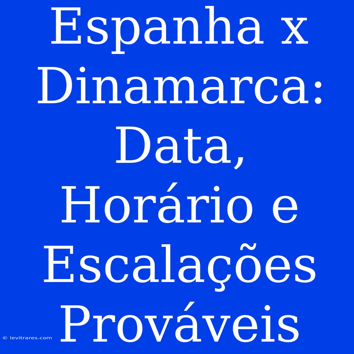 Espanha X Dinamarca: Data, Horário E Escalações Prováveis