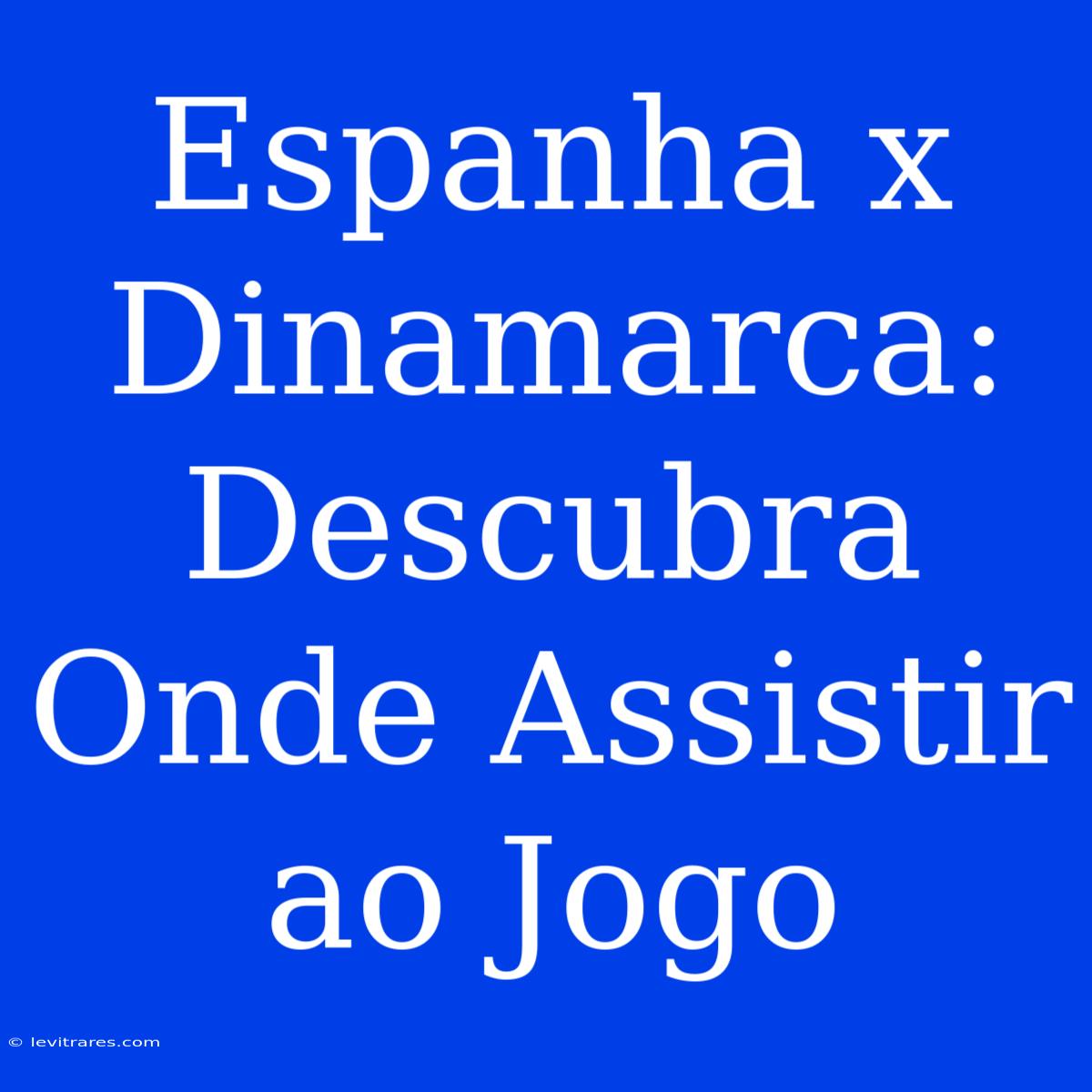 Espanha X Dinamarca: Descubra Onde Assistir Ao Jogo