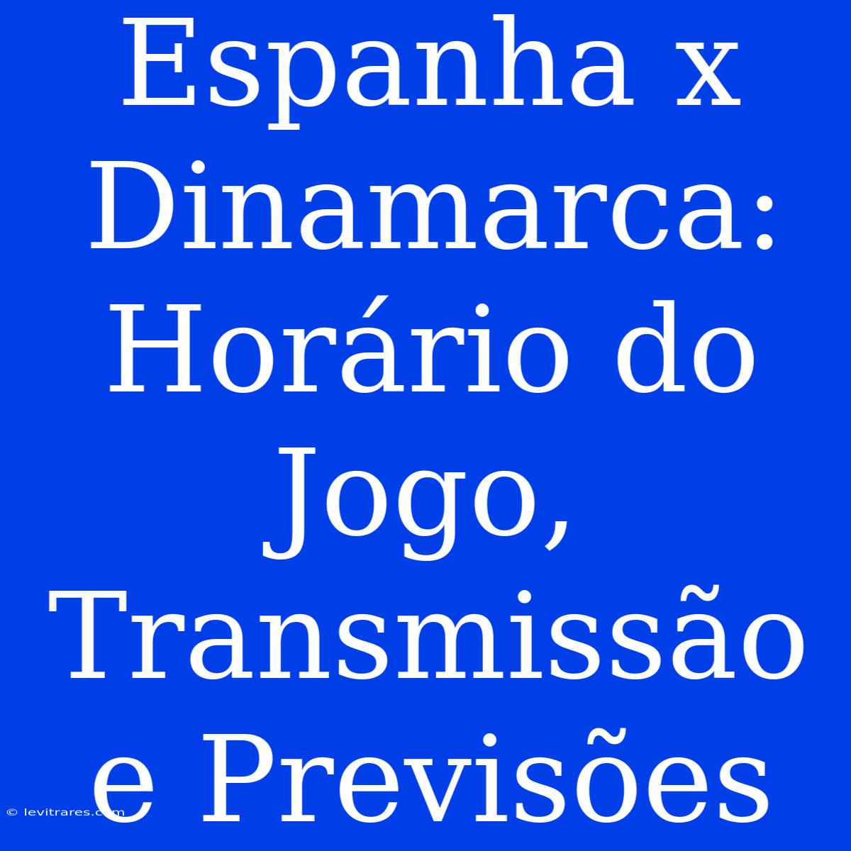 Espanha X Dinamarca: Horário Do Jogo, Transmissão E Previsões