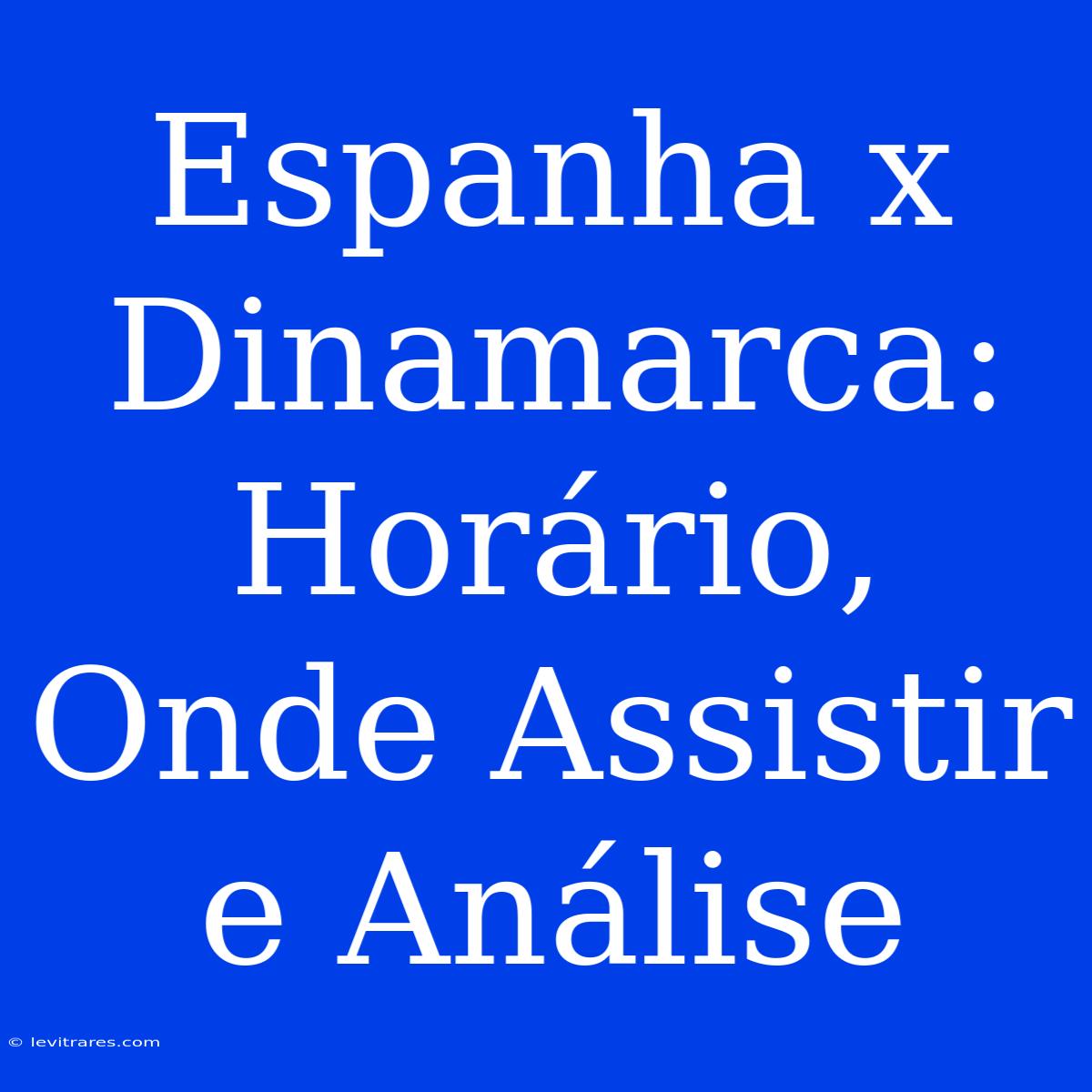 Espanha X Dinamarca: Horário, Onde Assistir E Análise