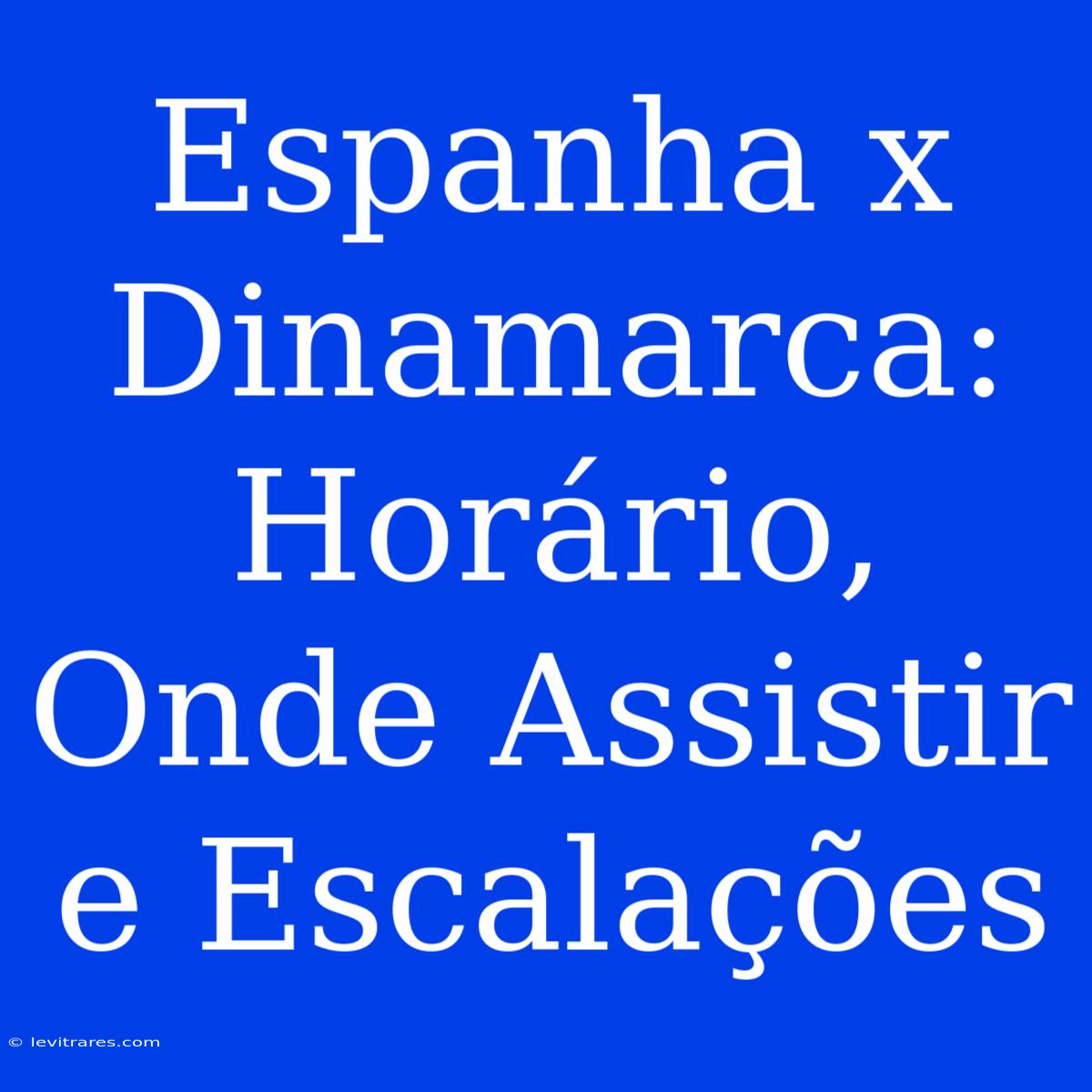 Espanha X Dinamarca: Horário, Onde Assistir E Escalações