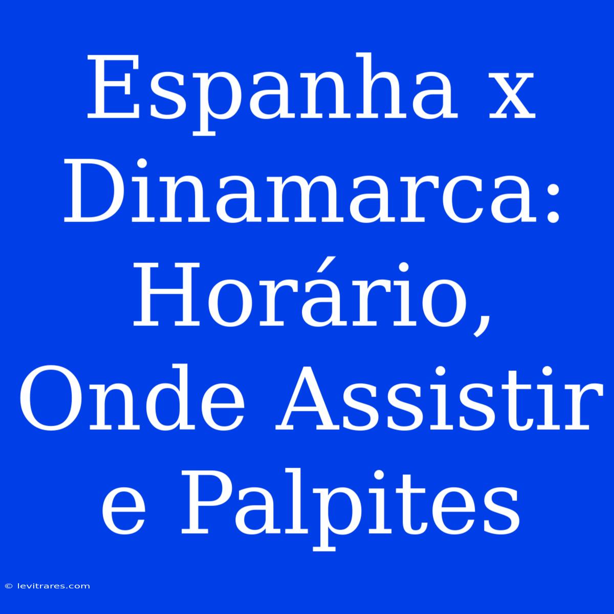 Espanha X Dinamarca: Horário, Onde Assistir E Palpites