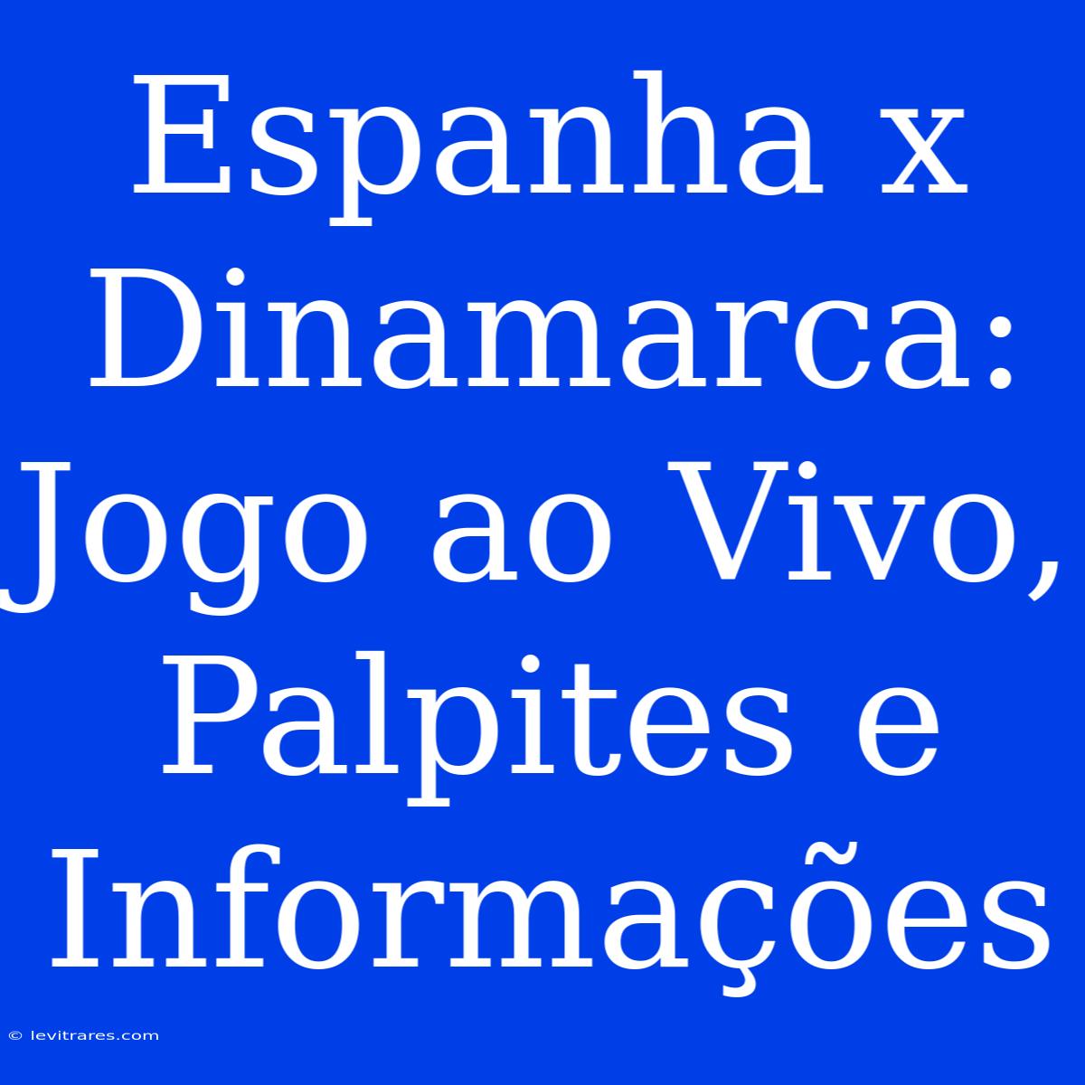 Espanha X Dinamarca: Jogo Ao Vivo, Palpites E Informações