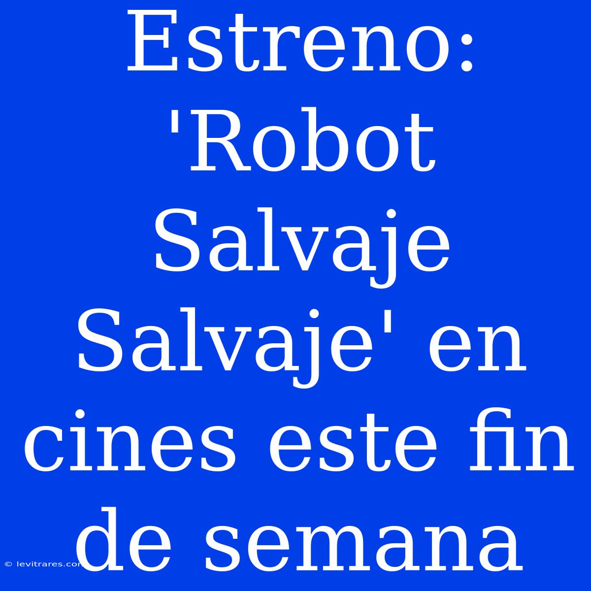 Estreno: 'Robot Salvaje Salvaje' En Cines Este Fin De Semana