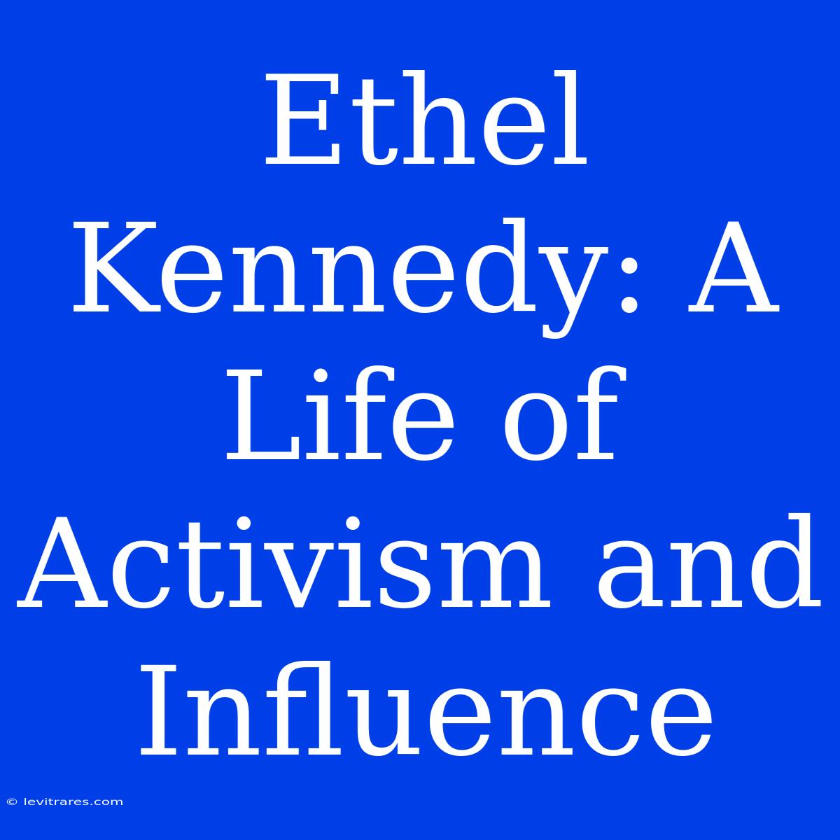 Ethel Kennedy: A Life Of Activism And Influence