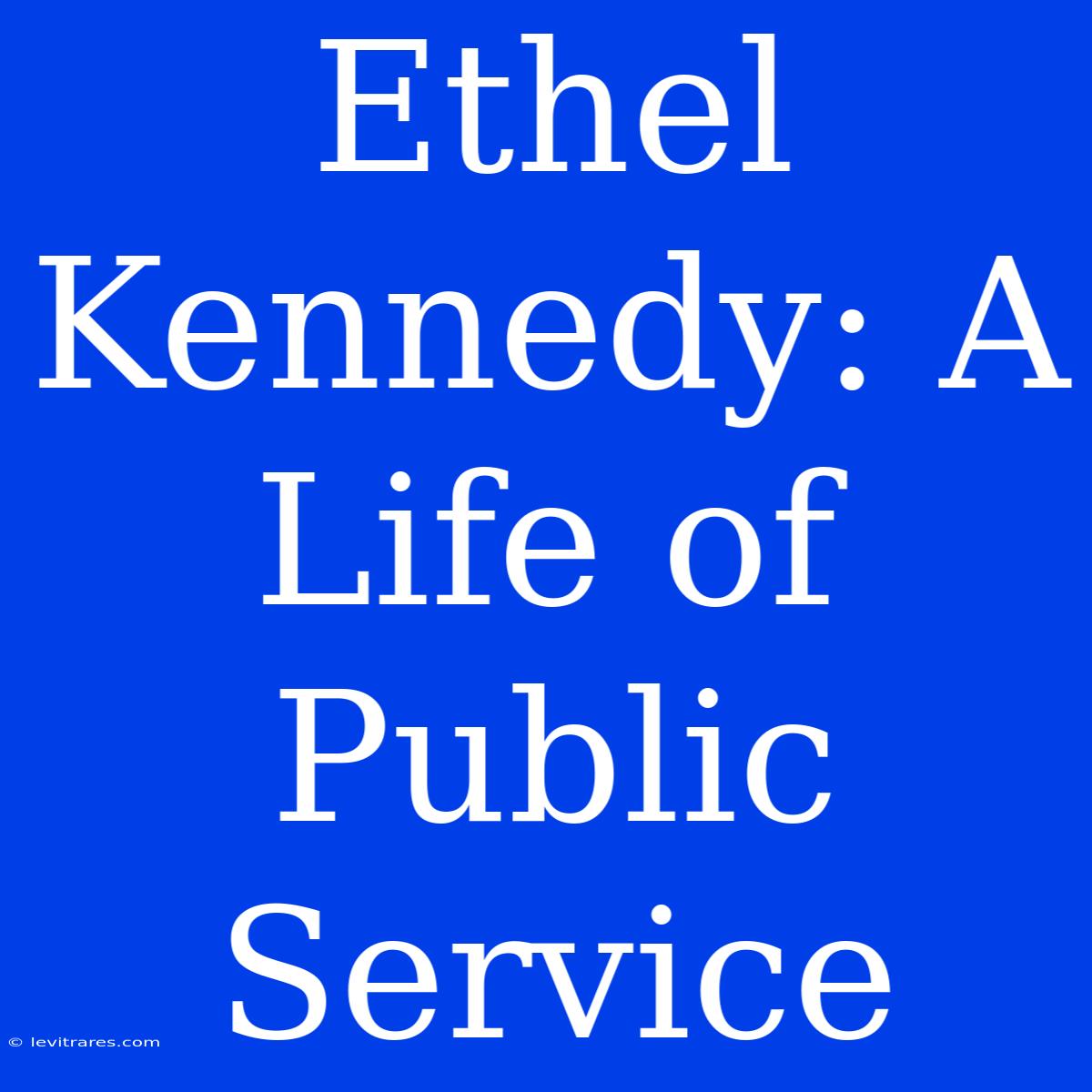 Ethel Kennedy: A Life Of Public Service 