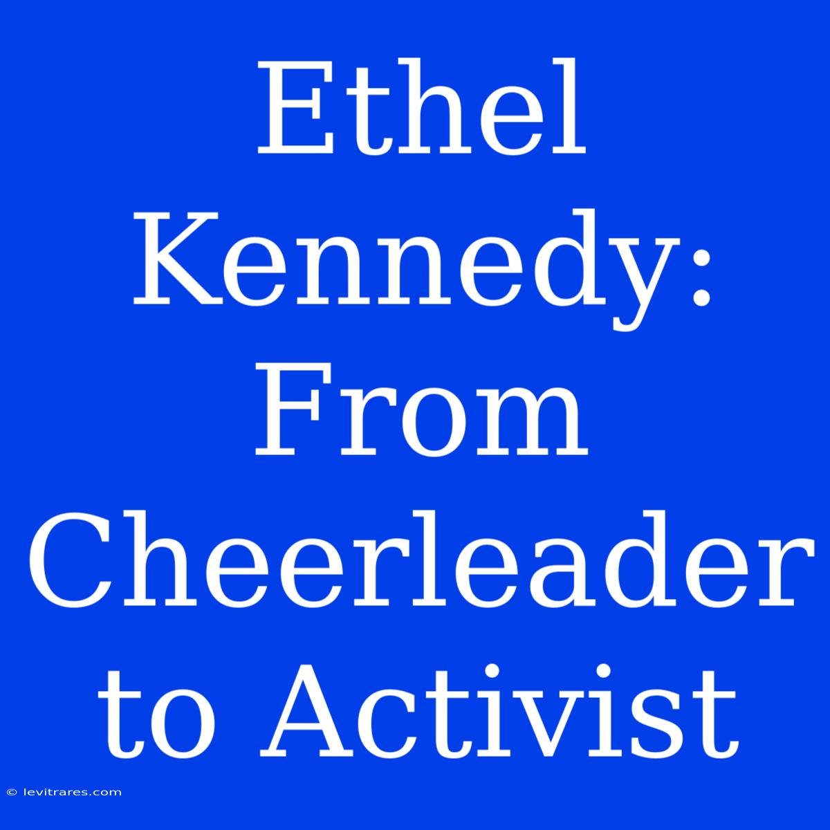 Ethel Kennedy: From Cheerleader To Activist