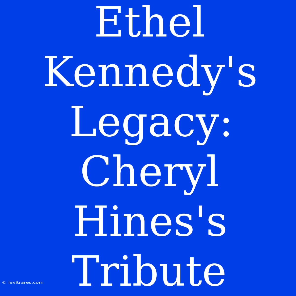 Ethel Kennedy's Legacy: Cheryl Hines's Tribute