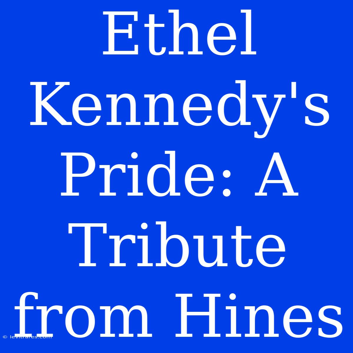 Ethel Kennedy's Pride: A Tribute From Hines