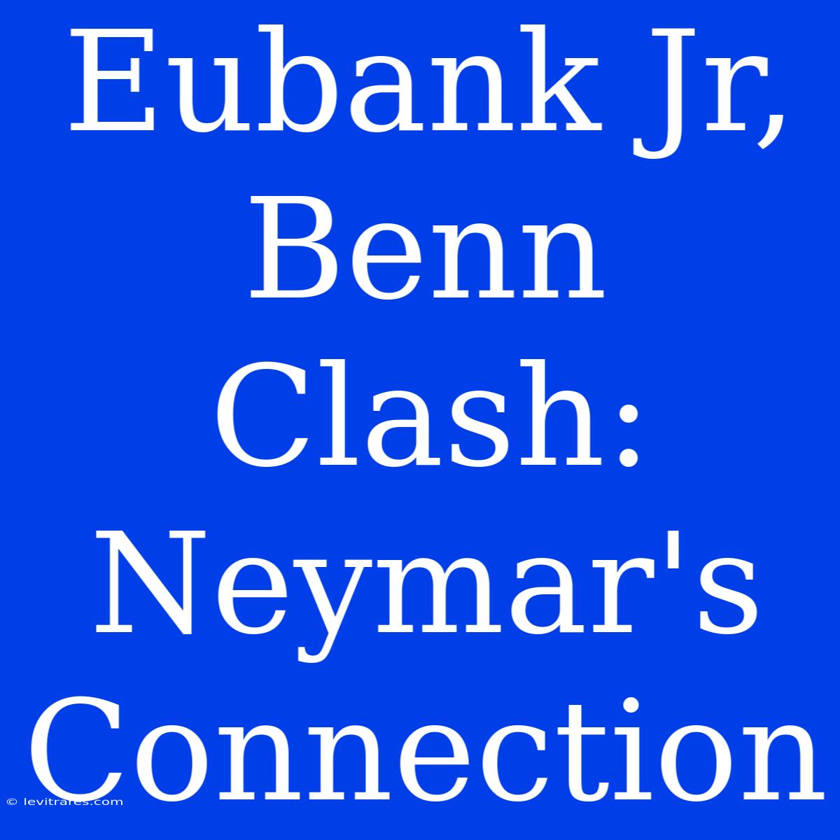 Eubank Jr, Benn Clash: Neymar's Connection