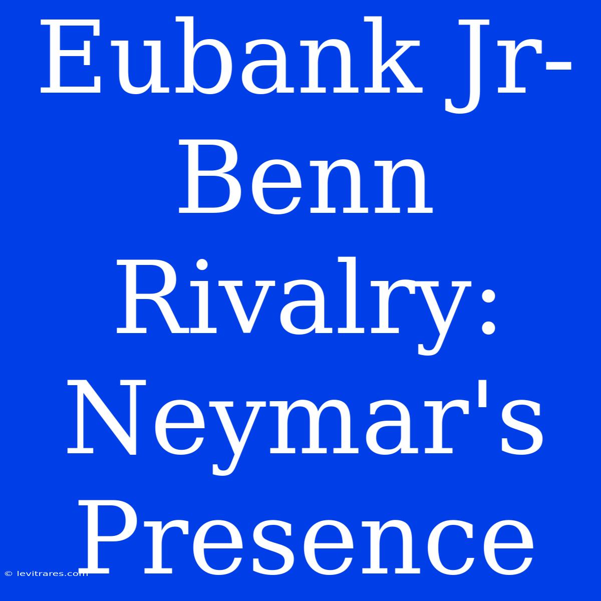 Eubank Jr-Benn Rivalry: Neymar's Presence 