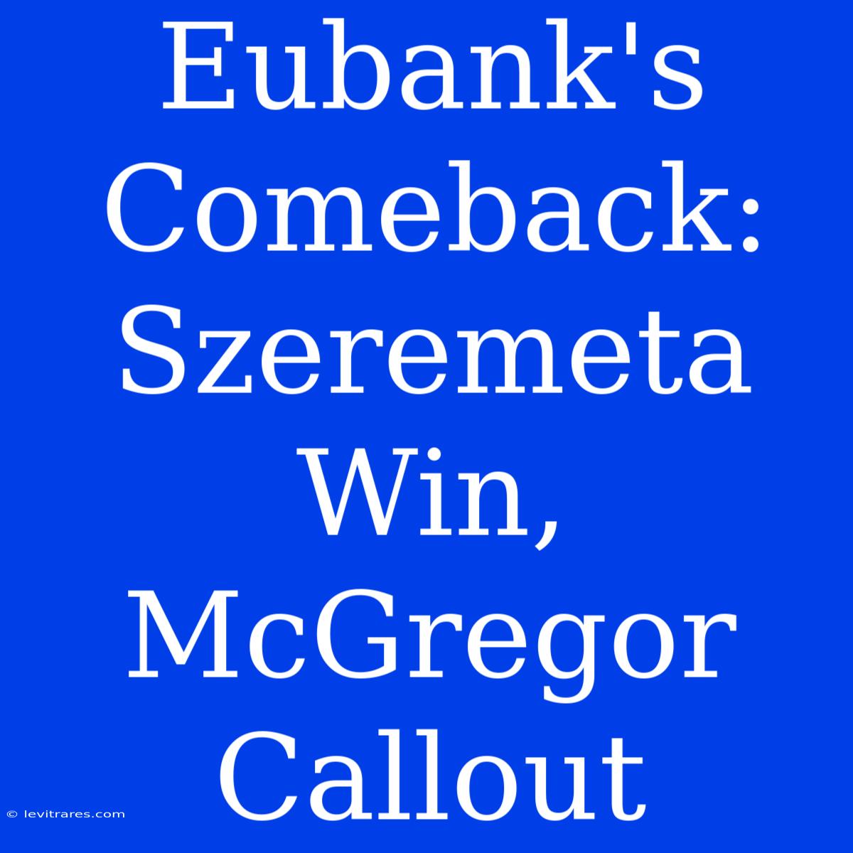 Eubank's Comeback: Szeremeta Win, McGregor Callout