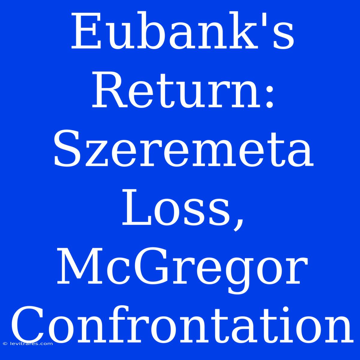 Eubank's Return: Szeremeta Loss, McGregor Confrontation