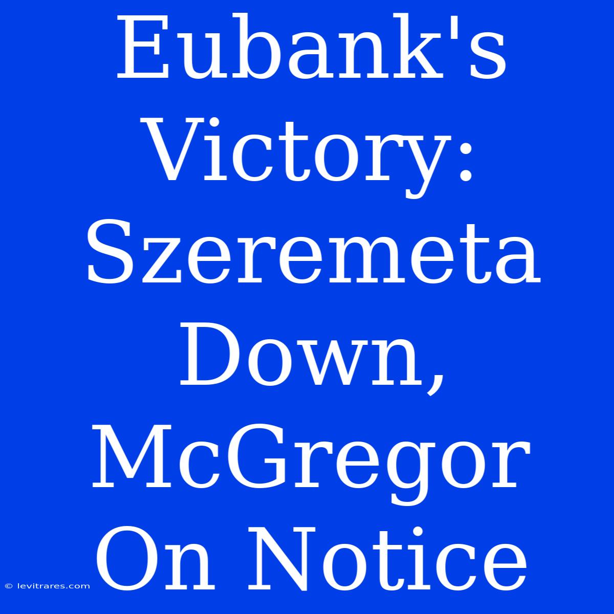 Eubank's Victory: Szeremeta Down, McGregor On Notice 