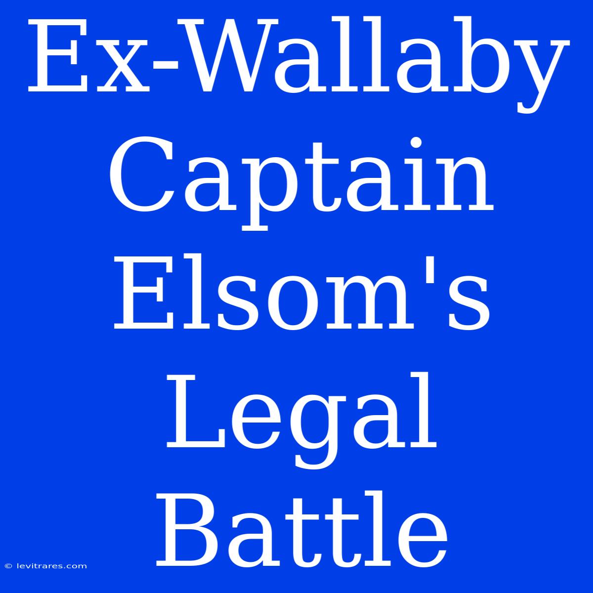 Ex-Wallaby Captain Elsom's Legal Battle