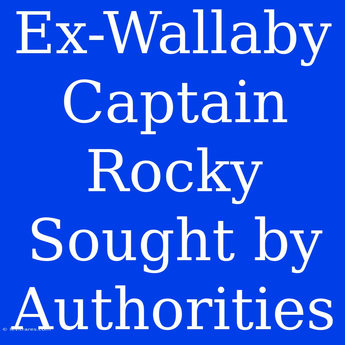 Ex-Wallaby Captain Rocky Sought By Authorities