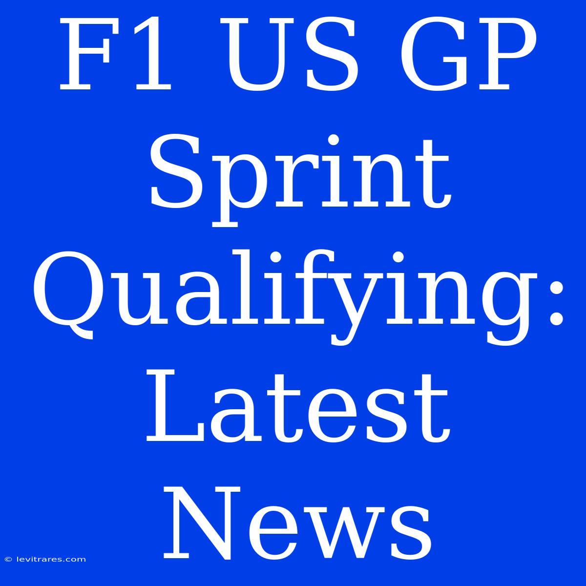 F1 US GP Sprint Qualifying: Latest News