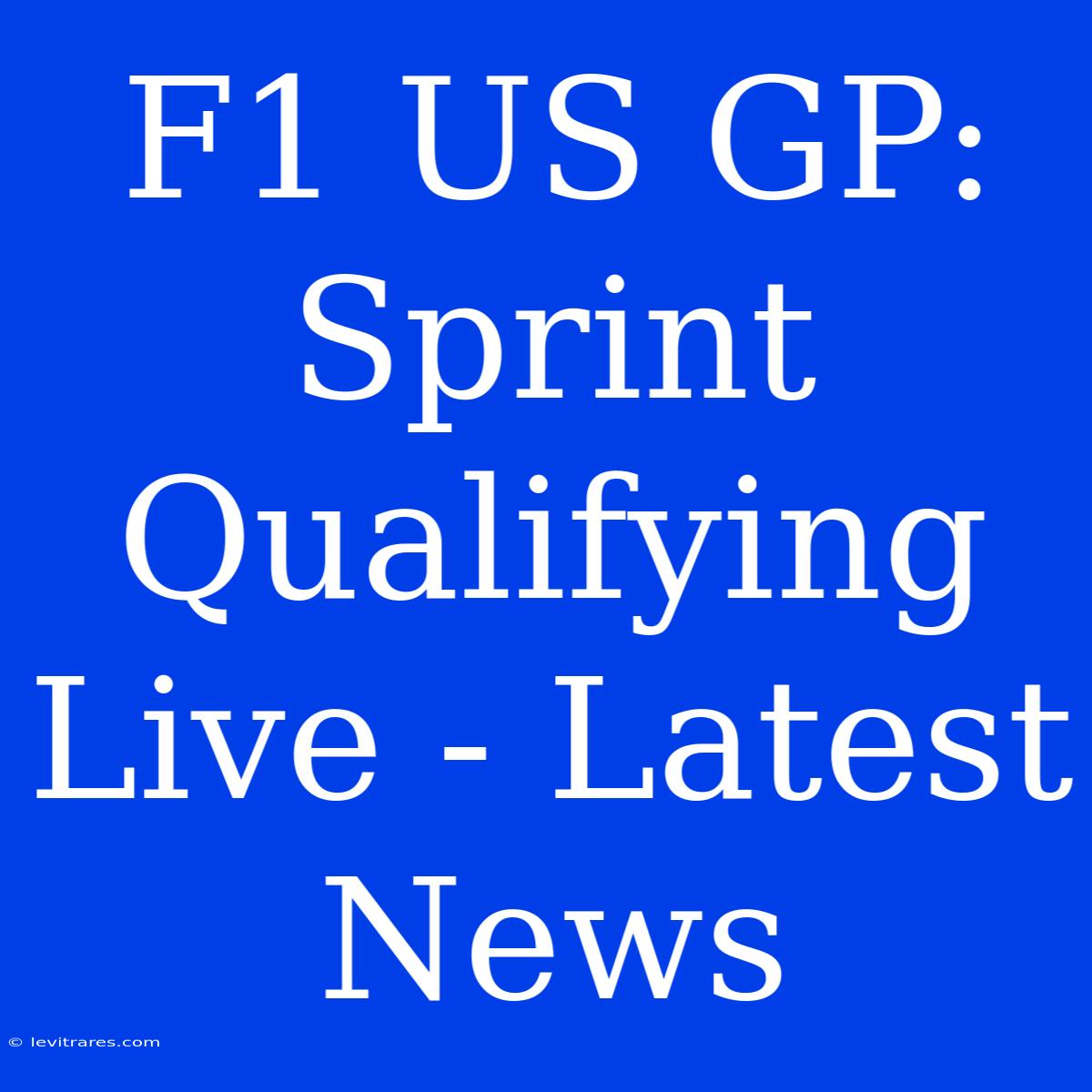 F1 US GP: Sprint Qualifying Live - Latest News 